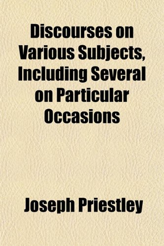 Discourses on Various Subjects, Including Several on Particular Occasions (9781152235267) by Priestley, Joseph