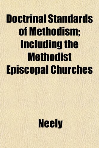 Doctrinal Standards of Methodism; Including the Methodist Episcopal Churches (9781152236356) by Neely