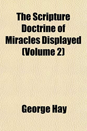 The Scripture Doctrine of Miracles Displayed (Volume 2) (9781152236523) by Hay, George