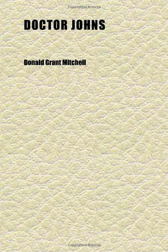 Doctor Johns (Volume 1); Being a Narrative of Certain Events in the Life of an Orthodox Minister of Connecticut (9781152238107) by Mitchell, Donald Grant