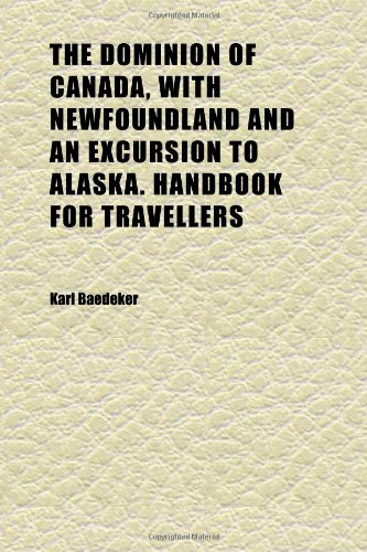 The Dominion of Canada, With Newfoundland and an Excursion to Alaska. Handbook for Travellers (9781152239357) by Baedeker, Karl