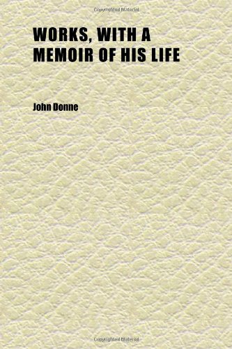 Works, With a Memoir of His Life (Volume 1) (9781152240094) by Donne, John