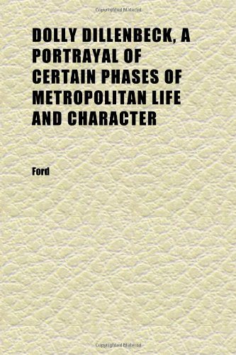 Dolly Dillenbeck, a Portrayal of Certain Phases of Metropolitan Life and Character (9781152240278) by Ford