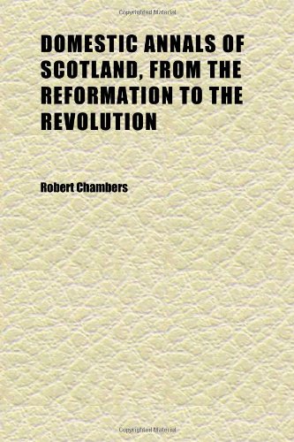 Domestic Annals of Scotland, From the Reformation to the Revolution (Volume 2) (9781152240803) by Chambers, Robert