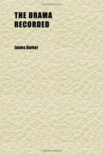 The Drama Recorded; Or, Barker's List of Plays, Alphabetically Arr., Exhibiting at One View, the Title, Size, Date, and Author, With Their (9781152240834) by Barker, James