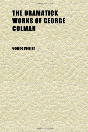 The Dramatick Works of George Colman (Volume 3) (9781152241299) by Colman, George