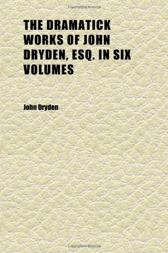 The Dramatick Works of John Dryden, Esq. in Six Volumes (Volume 5) (9781152241398) by Dryden, John