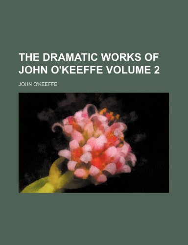 The dramatic works of John O'Keeffe Volume 2 (9781152241701) by O'keeffe, John