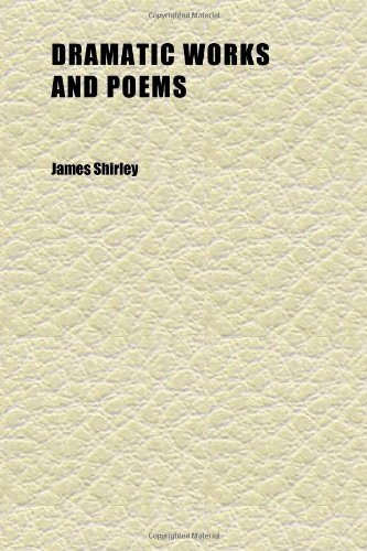 Dramatic Works and Poems (Volume 1); Now First Collected With Notes by William Gifford, and Additional Notes, and Some Account of Shirley and (9781152242265) by Shirley, James
