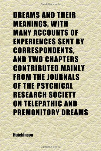 Dreams and Their Meanings, With Many Accounts of Experiences Sent by Correspondents, and Two Chapters Contributed Mainly From the Journals of (9781152243866) by Hutchinson