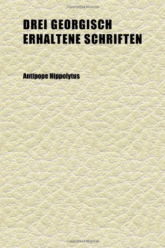 Drei Georgisch Erhaltene Schriften (Volume 26) (9781152244047) by Hippolytus, Antipope