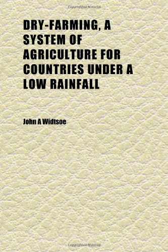 Dry-Farming, a System of Agriculture for Countries Under a Low Rainfall (9781152244450) by Widtsoe, John A