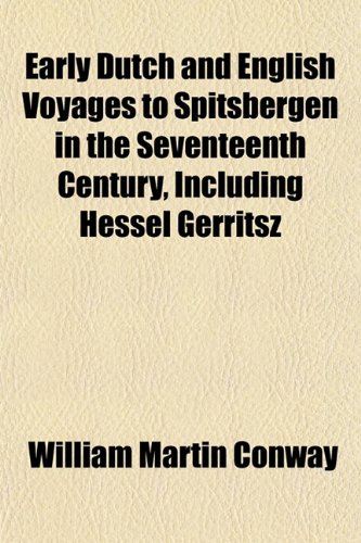 Early Dutch and English Voyages to Spitsbergen in the Seventeenth Century, Including Hessel Gerritsz (9781152245563) by Conway, William Martin