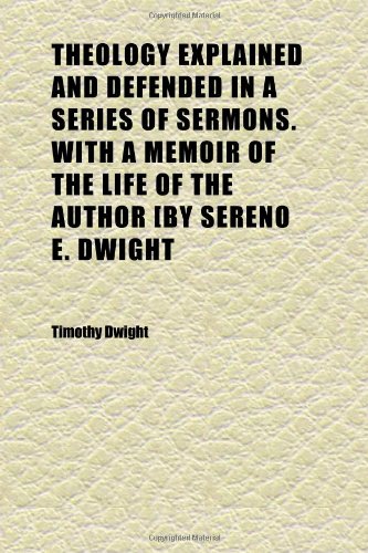 Theology Explained and Defended in a Series of Sermons. With a Memoir of the Life of the Author [by Sereno E. Dwight (Volume 5) (9781152245648) by Dwight, Timothy