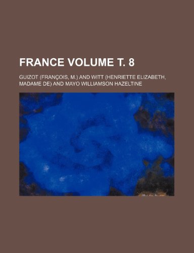 France Volume Ñ‚. 8 (9781152246843) by Guizot
