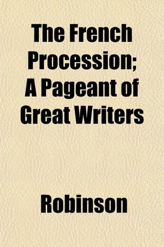 The French Procession; A Pageant of Great Writers (9781152249783) by Robinson