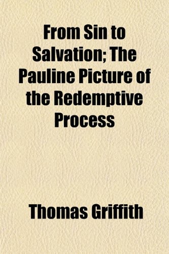 From Sin to Salvation; The Pauline Picture of the Redemptive Process (9781152251335) by Griffith, Thomas