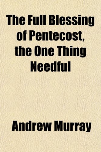 The Full Blessing of Pentecost, the One Thing Needful (9781152254220) by Murray, Andrew