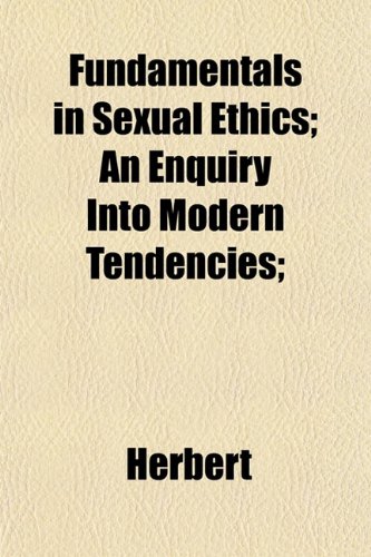 Fundamentals in Sexual Ethics; An Enquiry Into Modern Tendencies; (9781152255289) by Herbert, Brian