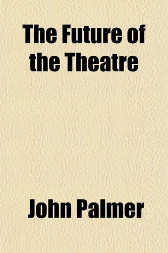 The Future of the Theatre (9781152255449) by Palmer, John