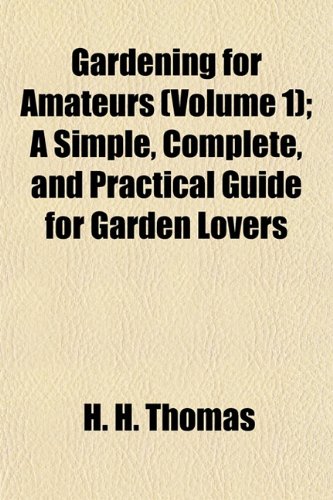 Gardening for Amateurs (Volume 1); A Simple, Complete, and Practical Guide for Garden Lovers (9781152256217) by Thomas, H. H.