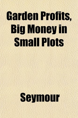 Garden Profits, Big Money in Small Plots (9781152256866) by Seymour