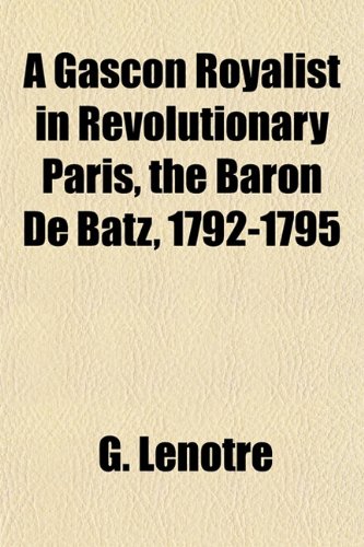 Beispielbild fr A Gascon Royalist in Revolutionary Paris, the Baron De Batz, 1792-1795 zum Verkauf von AwesomeBooks