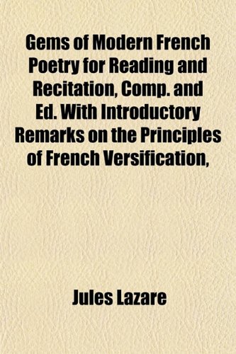 9781152258662: Gems of Modern French Poetry for Reading and Recitation, Comp. and Ed. With Introductory Remarks on the Principles of French Versification,