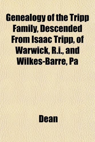 Genealogy of the Tripp Family, Descended From Isaac Tripp, of Warwick, R.i., and Wilkes-Barre, Pa (9781152258822) by Dean