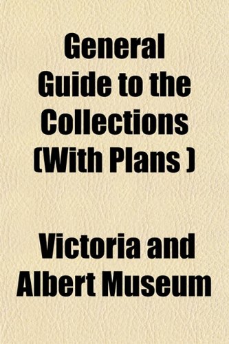 General Guide to the Collections (With Plans ) (9781152258945) by Museum, Victoria And Albert