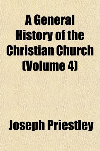 A General History of the Christian Church (Volume 4) (9781152259386) by Priestley, Joseph