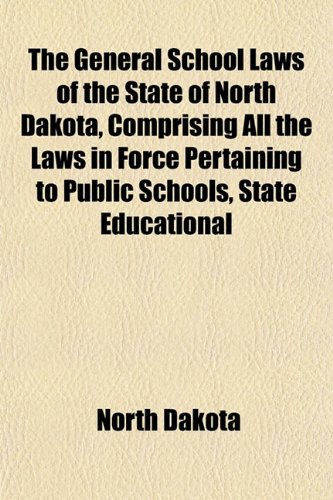 The General School Laws of the State of North Dakota, Comprising All the Laws in Force Pertaining to Public Schools, State Educational (9781152261051) by Dakota, North