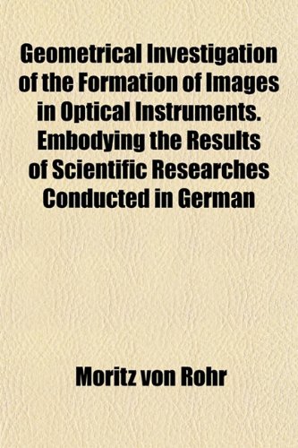 9781152262492: Geometrical Investigation of the Formation of Images in Optical Instruments. Embodying the Results of Scientific Researches Conducted in German