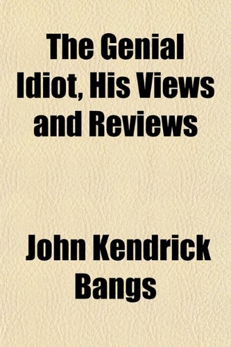 The Genial Idiot, His Views and Reviews (9781152262829) by Bangs, John Kendrick