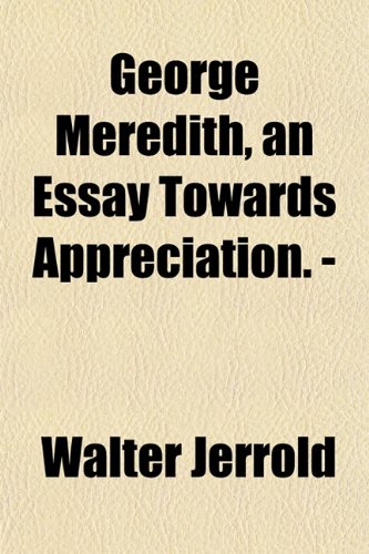 George Meredith, an Essay Towards Appreciation. - (9781152264113) by Jerrold, Walter