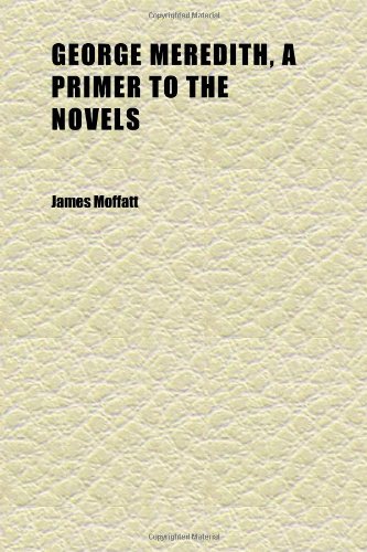 George Meredith, a Primer to the Novels (9781152264205) by Moffatt, James