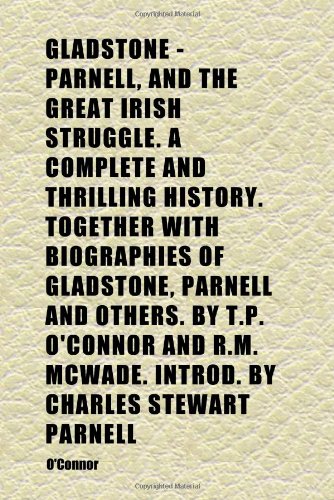 Gladstone - Parnell, and the Great Irish Struggle. a Complete and Thrilling History. Together With Biographies of Gladstone, Parnell and (9781152266971) by O'Connor