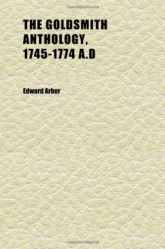 The Goldsmith Anthology, 1745-1774 A.d (Volume 9) (9781152268913) by Arber, Edward