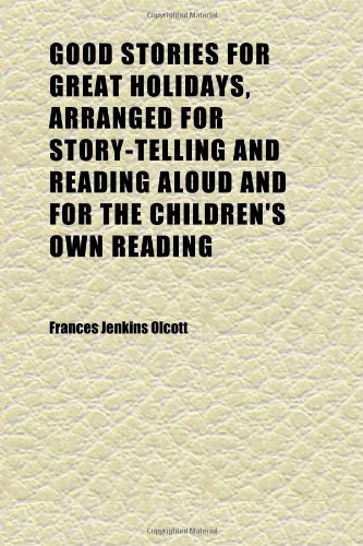 Good Stories for Great Holidays, Arranged for Story-Telling and Reading Aloud and for the Children's Own Reading (9781152270190) by Olcott, Frances Jenkins