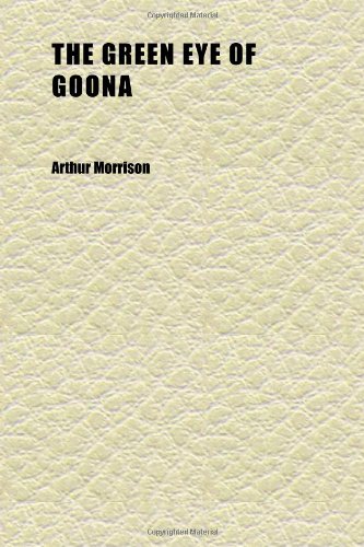The Green Eye of Goona; Stories of a Case of Tokay (9781152274587) by Morrison, Arthur