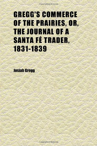 Gregg's Commerce of the Prairies, Or, the Journal of a Santa Fe Trader, 1831-1839 (9781152275645) by Gregg, Josiah