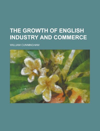 The Growth of English Industry and Commerce (9781152276222) by Cunningham; Cunningham, William