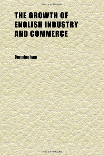 The Growth of English Industry and Commerce (Volume 2) (9781152276314) by Cunningham