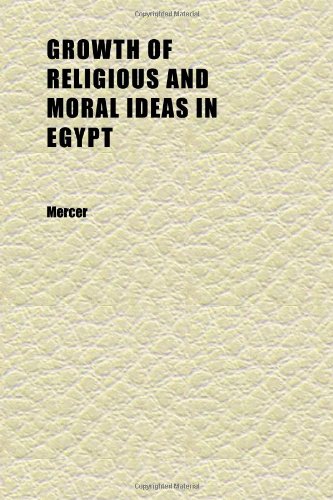 Growth of Religious and Moral Ideas in Egypt (Volume 3) (9781152276642) by Mercer