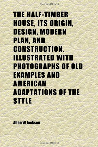 9781152278127: The Half-Timber House, Its Origin, Design, Modern Plan, and Construction, Illustrated With Photographs of Old Examples and American Adaptations