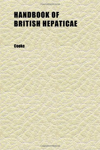 Handbook of British Hepaticae; Containing Descriptions and Figures of the Indigenous Species of Marchantia, Jungermannia, Riccia and Anthoceros (9781152280168) by Cooke