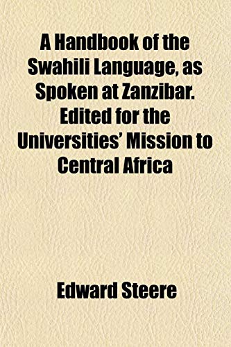 A Handbook of the Swahili Language, as Spoken at Zanzibar. Edited for the Universities' Mission to Central Africa (9781152280212) by Steere, Edward