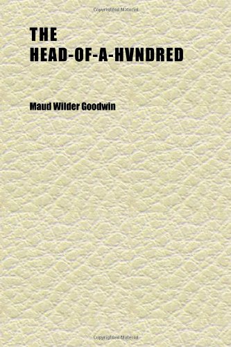 The Head-Of-A-Hvndred; Being an Account of Certain Passages in the Life of Humphrey Huntoon Esqr: Sometyme an Officer in the Colony of Virginia (9781152283138) by Goodwin, Maud Wilder