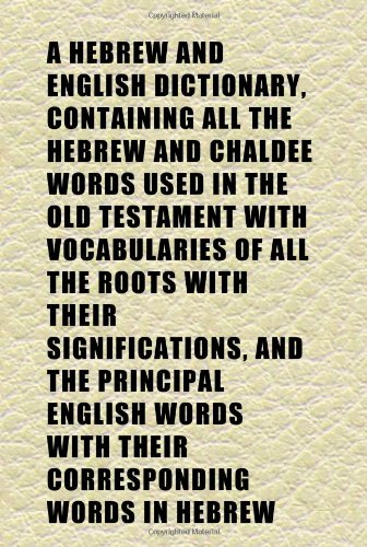 A Hebrew and English Dictionary, Containing All the Hebrew and Chaldee Words Used in the Old Testament With Vocabularies of All the Roots With (9781152287204) by Frey