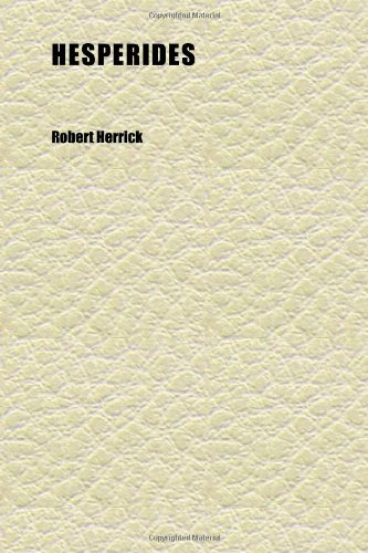 Hesperides (Volume 1); The Poems and Other Remains of Robert Herrick Now First Collected (9781152287679) by Herrick, Robert